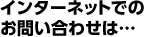 インターネットでのお問い合わせは…